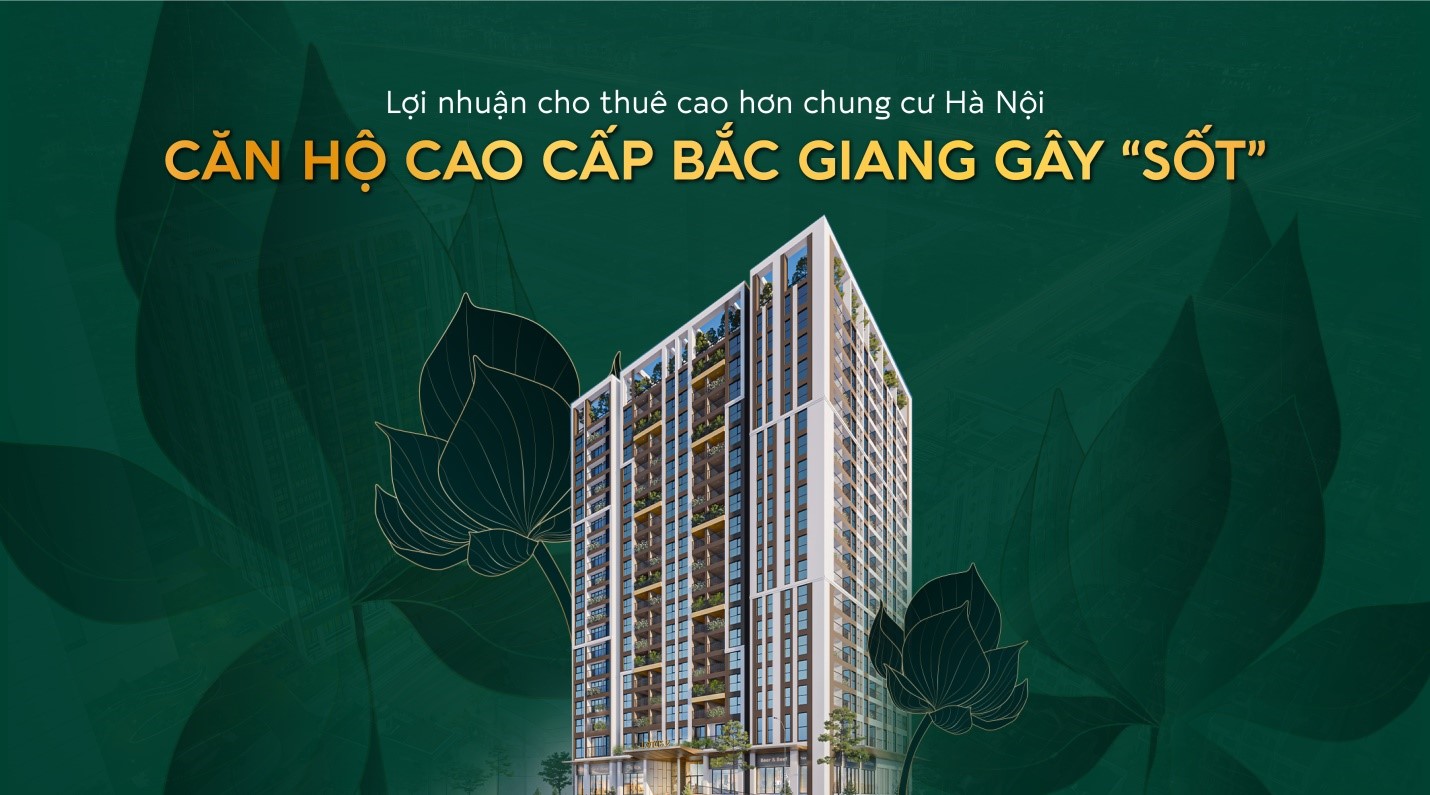 Lợi nhuận cho thuê cao hơn chung cư Hà Nội, căn hộ cao cấp Bắc Giang gây “sốt”